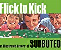 Flick to Kick: An 
Illustrated History of Subbuteo
