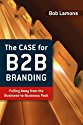 The Case for B2B 
Branding: Pulling Away from the Business-to-Business Pack