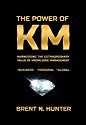 The Power of KM: 
Harnessing the Extraordinary Value of Knowledge Management